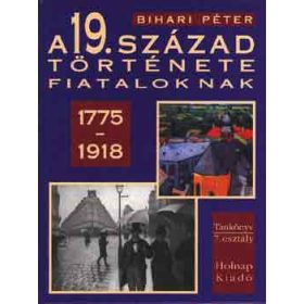   A 19. század története fiataloknak (1775-1918) - Bihari Péter