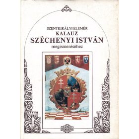   Kalauz Széchenyi István megismeréséhez - Szentkirályi Elemér