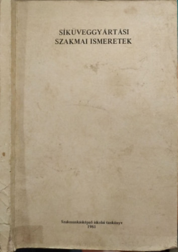 Síküveggyártási szakmai ismeretek - Szakmunkásképző iskolai tankönyv - Sápi Lajos (szerk.)