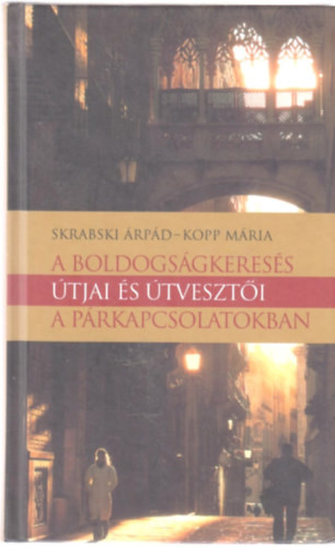 A boldogságkeresés útjai és útvesztői a párkapcsolatokban - Kopp Mária; Skrabski Árpád