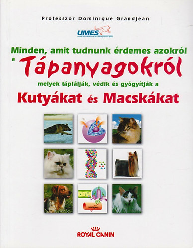 Minden, amit tudnunk érdemes azokról a tápanyagokról, melyek táplálják, védik és gyógyítják a kutyákat és macskákat - Prof. Dominique Grandjean