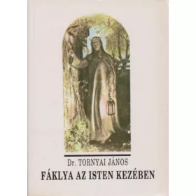 Fáklya az Isten kezében - Dr. Tornyai János