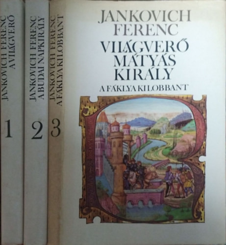 Világverő Mátyás király I-III. (A világverő - A fáklya kilobbant - A budai Napkirály) - Jankovich Ferenc