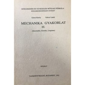   Machanikai gyakorlat III. (Kinematika, kinetika, lengéstan) - Gócsa Károly, Szikrai László