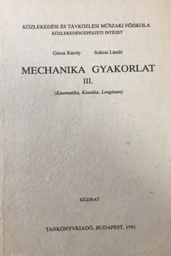 Machanikai gyakorlat III. (Kinematika, kinetika, lengéstan) - Gócsa Károly, Szikrai László