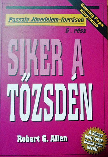 Siker a tőzsdén (Passzív jövedelem-források) - Robert G. Allen