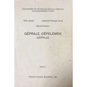   Géprajz, gépelemek (géprajz) - Széchenyi István Közlekedési és Távközlési Műszaki Főiskola Közlekedésgépészeti Intézet - Tóth József; Lászlóné Pozsgai Anna-Hámori Ferenc