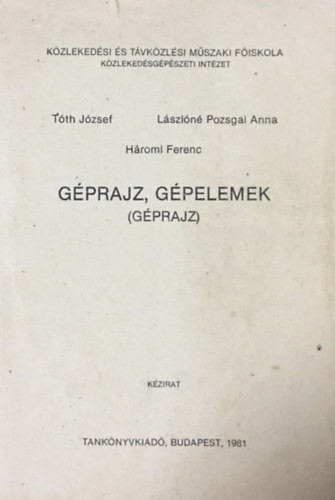 Géprajz, gépelemek (géprajz) - Széchenyi István Közlekedési és Távközlési Műszaki Főiskola Közlekedésgépészeti Intézet - Tóth József; Lászlóné Pozsgai Anna-Hámori Ferenc