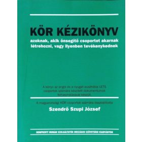   Kör kézikönyv - azoknak, akik önsegítő csoportot akarnak létrehozni, vagy ilyenben tevékenykednek - Cseri Péter; Szendrő Szupi József