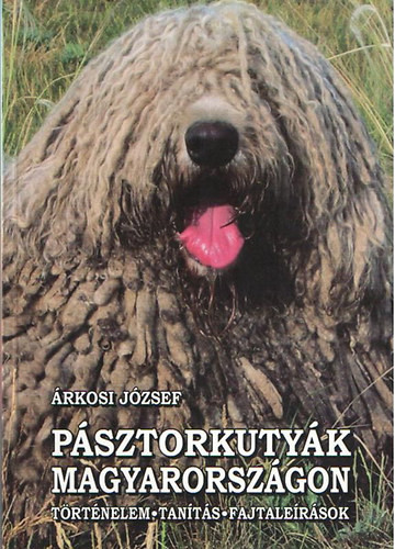 Pásztorkutyák Magyarországon (Történelem, tanítás, fajtaleírások) - Árkosi József