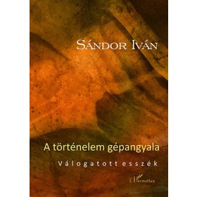   A történelem gépangyala - Válogatott esszék - Sándor Iván