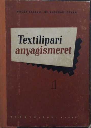 Textilipari anyagismeret I. - Kóczy László, Rusznák István