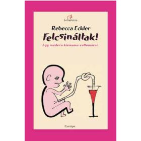  Felcsináltak! Egy modern kismama vallomásai - Rebecca Eckler