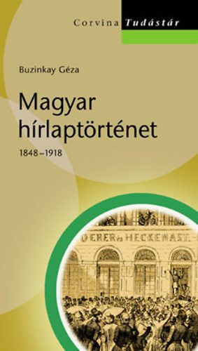 Magyar hírlaptörténet 1848–1918 - Buzinkay Géza