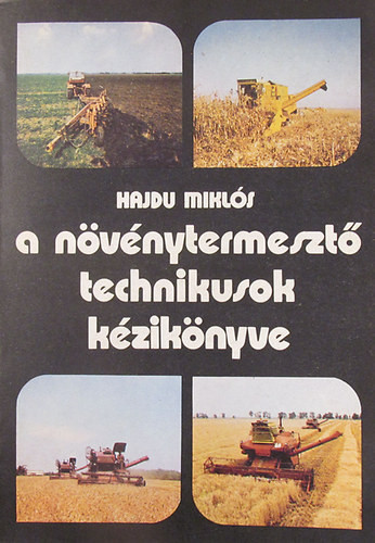 A növénytermesztő technikusok kézikönyve - Hajdu Miklós