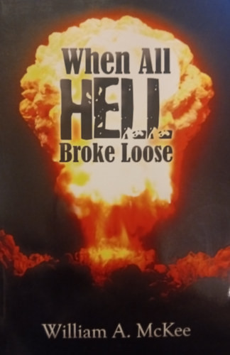 When All Hell Broke Loose - William A. Mckee