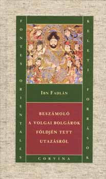 Beszámoló a volgai bolgárok földjén tett utazásról - Ibn Fadlán