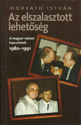 Az elszalasztott lehetőség - A magyar-német kapcsolatok 1980-1991 - Horváth István