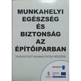   Munkahelyi egészség és biztonság az építőiparban - Tájékoztató munkáltatók részére - Arató Zoltán, Balogh Katalin, Dr. Bereczki Edit, Somogyi Gyula, Perlaki Géza