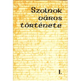 Szolnok város története I. - Borus-Szántó-Tiszai