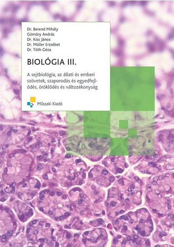BIOLÓGIA III. - A sejtbiológia - Gömöry András; Dr. Berend Mihály; Dr. Tóth Géza; Dr. Kiss János; Dr. Müllner Erzsébet