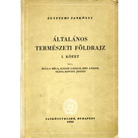   Általános természeti földrajz I. - Bulla Béla; Kádár László; Kéz Andor; Száva-Kováts József