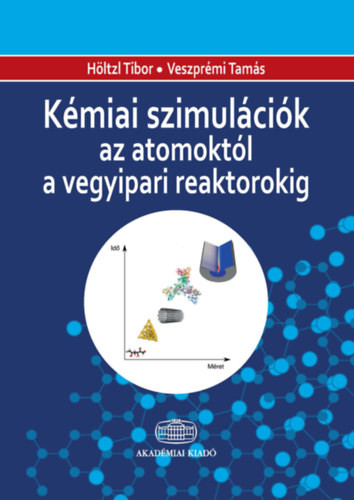 Kémiai szimulációk az atomoktól a vegyipari reaktorokig - Veszprémi Tamás, Höltzl Tibor