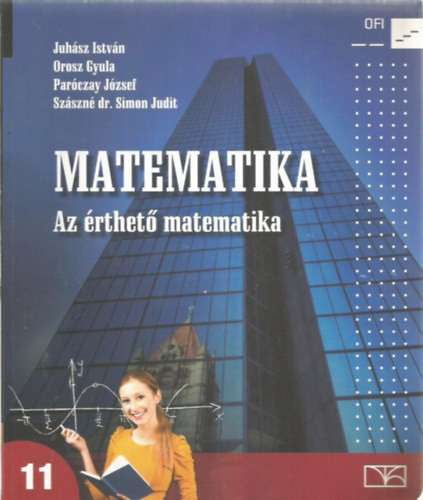 Matematika 11. - Az érthető matematika - Juhász I.; Orosz Gy.; Paróczay J.; Szászné S. J
