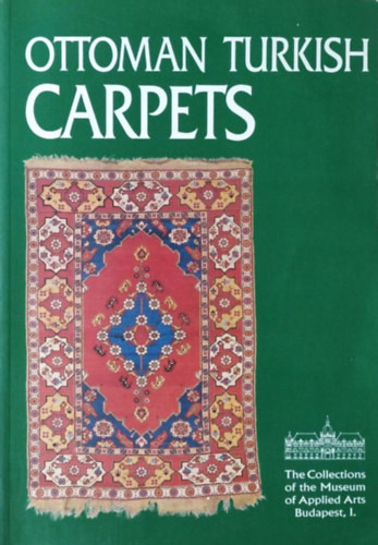 Ottoman Turkish Carpets (The Collections of the Musem of Applied Arts, Budapest I.) - Batári Ferenc