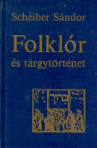 Folklór és tárgytörténet - Scheiber SÁndor