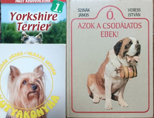 Ó, azok a csodálatos ebek! + Kutyakonyha + Yorkshire Terrier (3 kötet) - Szinák János · Veress István, Horváth Szilvia