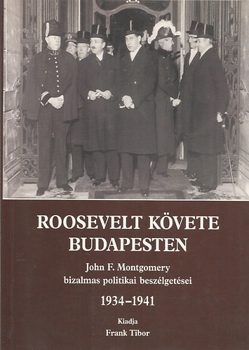 Roosevelt követe Budapesten (John F. Montgomery bizalmas politikai beszélgetései 1934-1941) - 