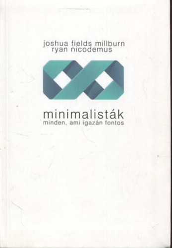 Minimalisták - minden, ami igazán fontos - Joshua Fields Millburn - Ryan Nicodemus