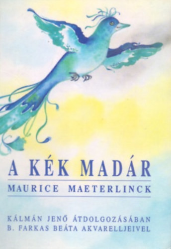 A kék madár (Kálmán Jenő átdolgozásában - B. Farkas Beáta akvarelljeivel) - Maurice Maeterlinck