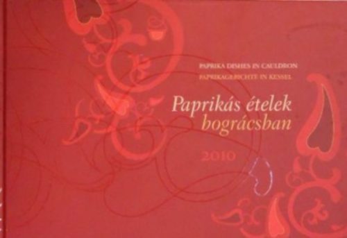 Paprikás ételek bográcsban - Paprika dishes in cauldron - Paprikagerichte in Kessel (magyar-angol-német) 2010 - Orosziné Varga Zelma (Szerk.), Tóth Éva (Szerk.)
