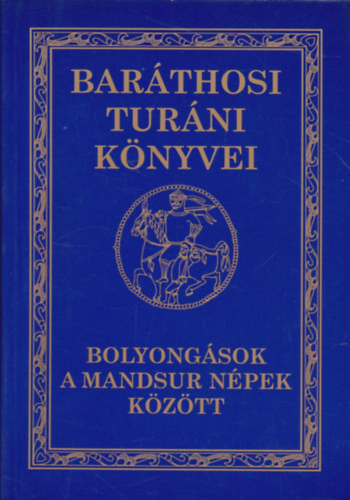 Bolyongások a mandsur népek között (Baráthosi Turáni Könyvei II.) - Baráthosi-Balogh Benedek