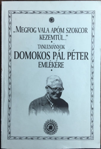 "Megfog vala apóm szokcor kezemtül..." - tanulmányok Domokos Pál Péter emlékére - Halász Péter (szerk.)