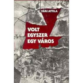 Volt egyszer egy város - Vári Attila