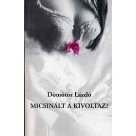 micsinált a kivoltaz? - Dömötör László