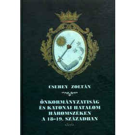   Önkormányzatiság és katonai hatalom Háromszéken a 18-19. században - Cserey Zoltán