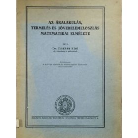   Az áralakulás, termelés és jövedelemeloszlás matematikai elmélete - Dr. Theiss Ede