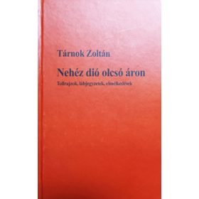   Nehéz dió olcsó áron - Tollrajzok, lábjegyzetek, elmélkedések - Tárnok Zoltán