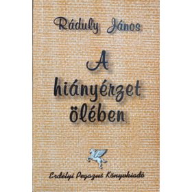 A hiányérzet ölében - Versek - Ráduly János