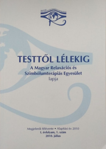 Testtől Lélekig - A Magyar Relaxációs és Szimbólumterápiás Egyesület lapja - I. évfolyam, 1.szám (2010. július) - Hegyi Johanna (szerk.)