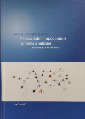 A társadalmi kapcsolatok formális analízise - Leviatán gép alá szelidítése - Imre Miklós - Papp Zsigmond