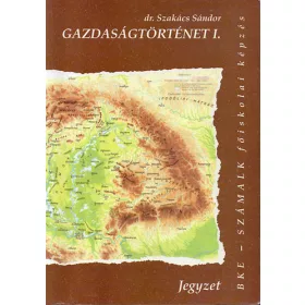   Gazdaságtörténet I. - Főiskolai jegyzet (3., javított kiadás) - Dr. Szakács Sándor