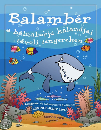 Balambér a bálnaborjú kalandjai távoli tengereken - Lőrincz Judit Lívia