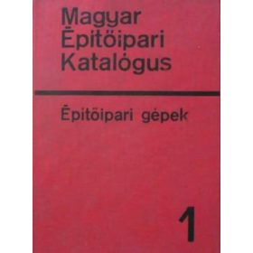   Magyar Építőipari Katalógus Építőípari gépek 1. - Kulcsár Ödön (szerk.)