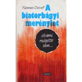  A biatorbágyi merénylet és ami mögötte van.. - NEMES DEZSŐ