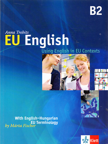 EU English B2 - Using English in Contexts - With English-Hungarian EU Terminology - Trebits Anna, Fischer Márta